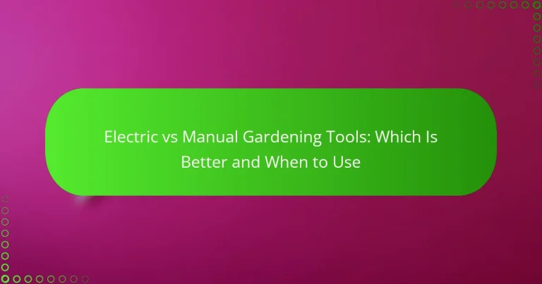 Electric vs Manual Gardening Tools: Which Is Better and When to Use