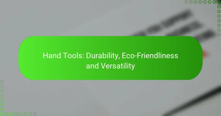 Hand Tools: Durability, Eco-Friendliness and Versatility