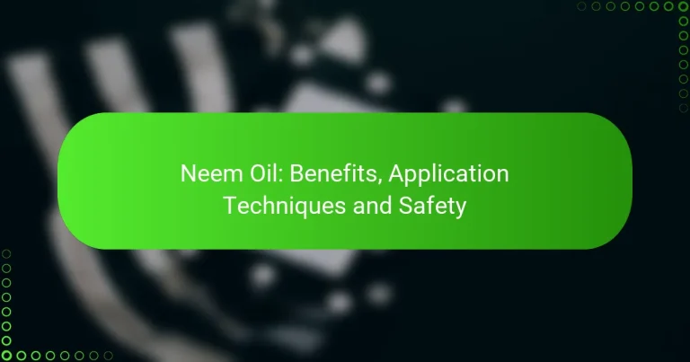 Neem Oil: Benefits, Application Techniques and Safety