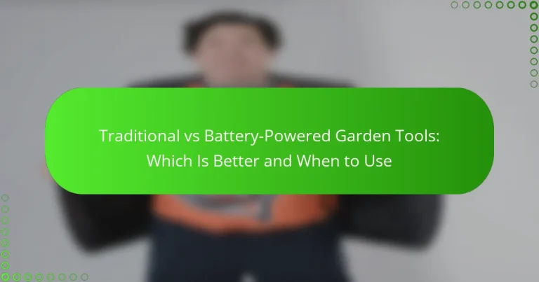 Traditional vs Battery-Powered Garden Tools: Which Is Better and When to Use