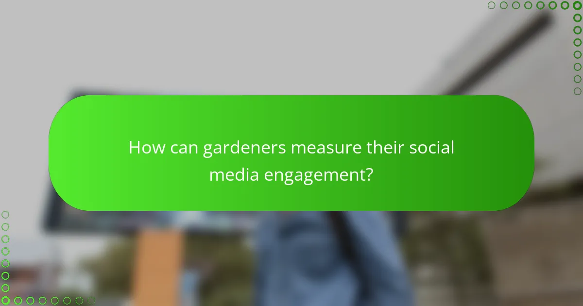 How can gardeners measure their social media engagement?