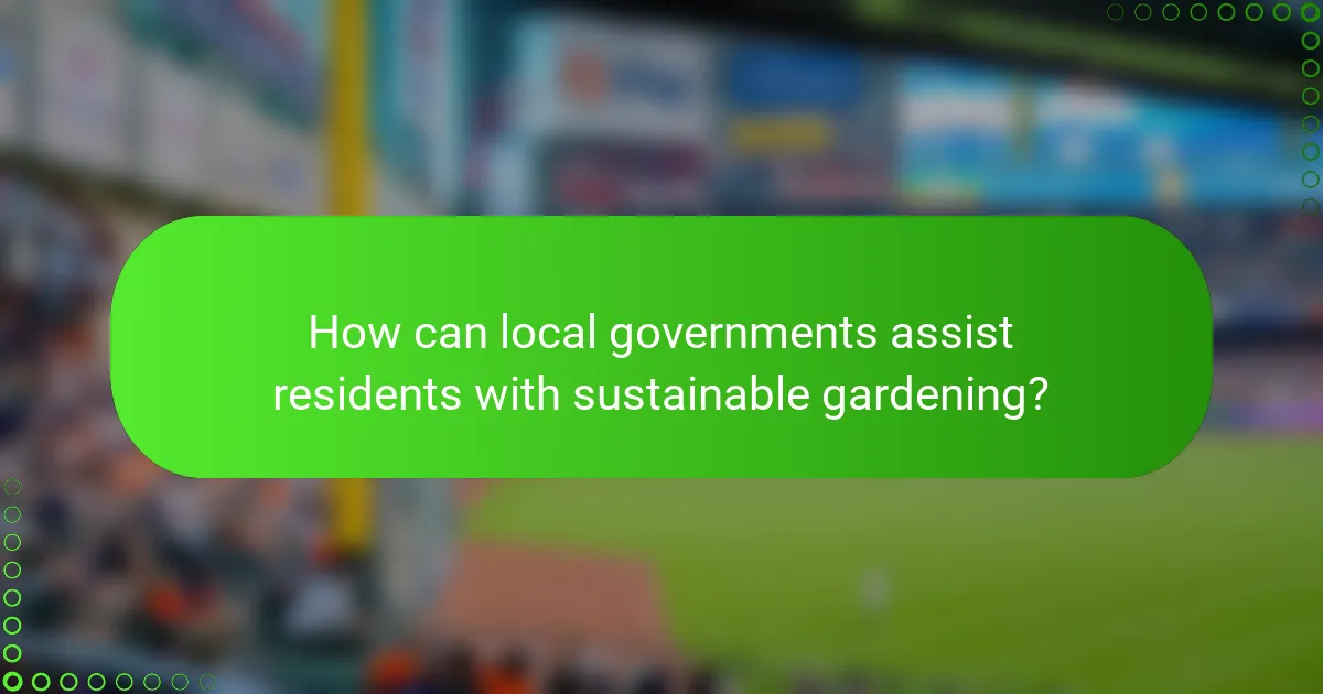 How can local governments assist residents with sustainable gardening?