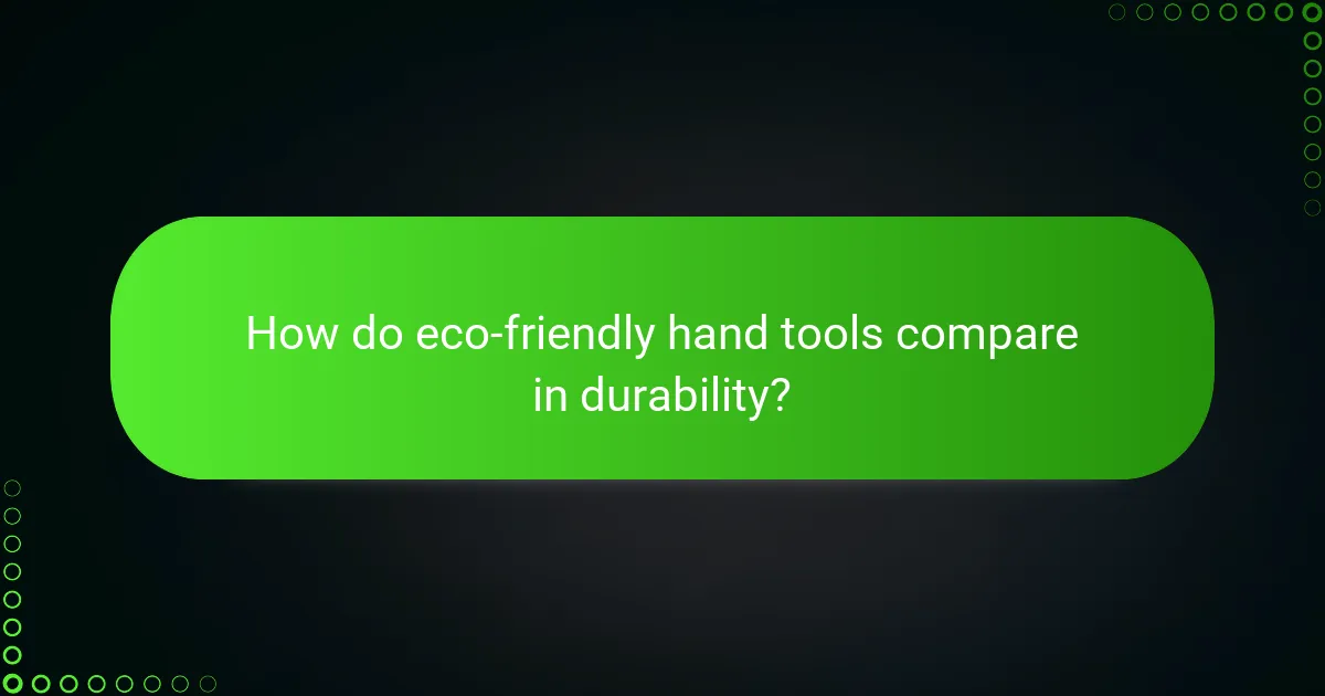 How do eco-friendly hand tools compare in durability?