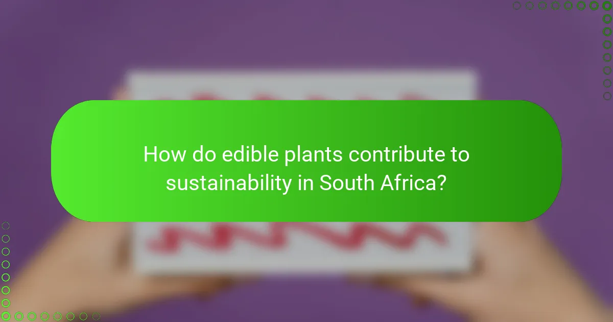 How do edible plants contribute to sustainability in South Africa?
