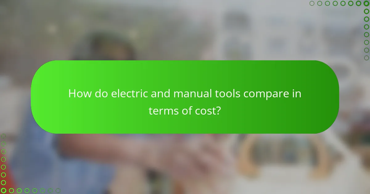 How do electric and manual tools compare in terms of cost?