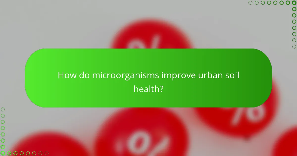 How do microorganisms improve urban soil health?