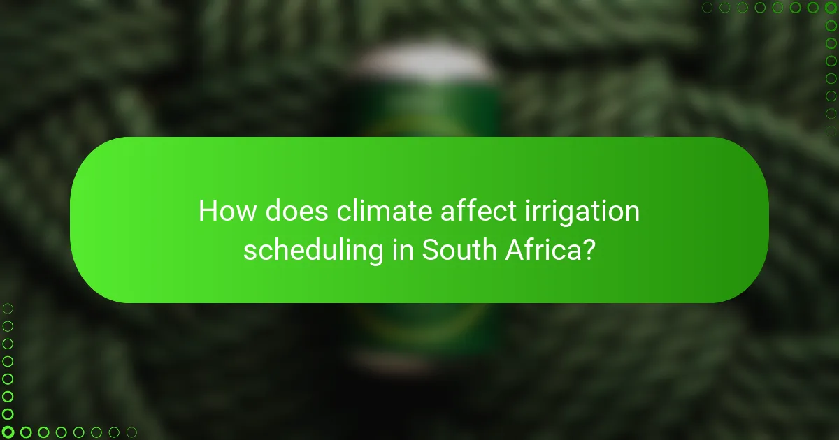 How does climate affect irrigation scheduling in South Africa?