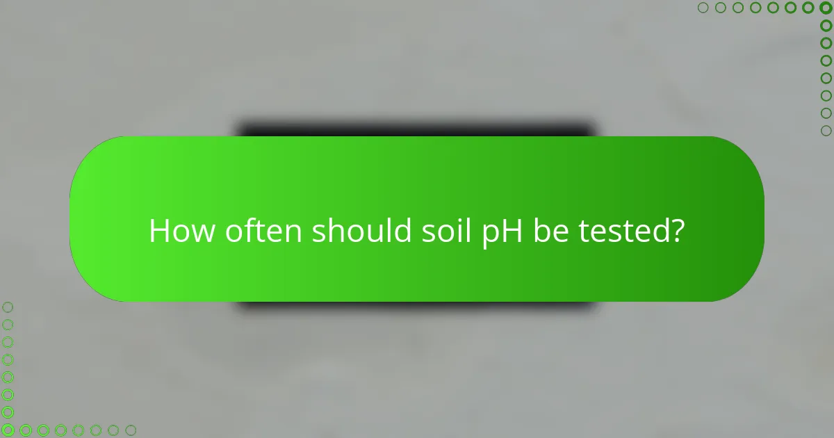How often should soil pH be tested?