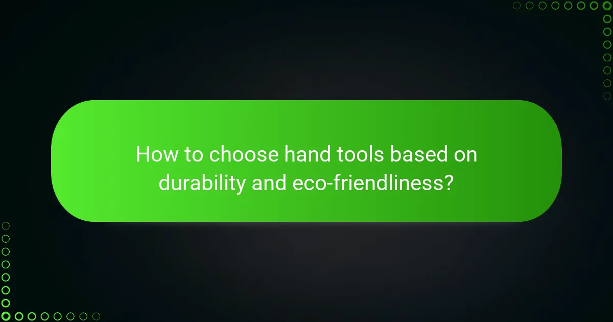 How to choose hand tools based on durability and eco-friendliness?