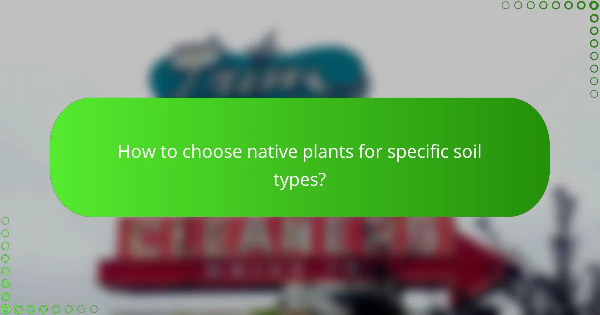 How to choose native plants for specific soil types?