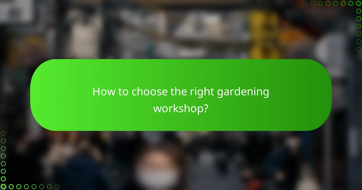 How to choose the right gardening workshop?