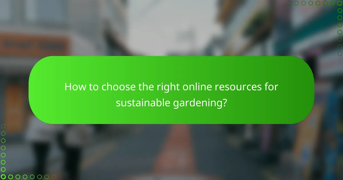 How to choose the right online resources for sustainable gardening?