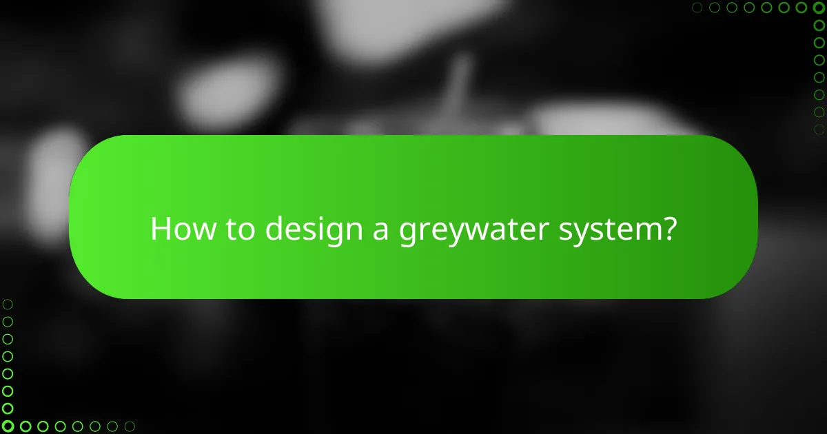 How to design a greywater system?