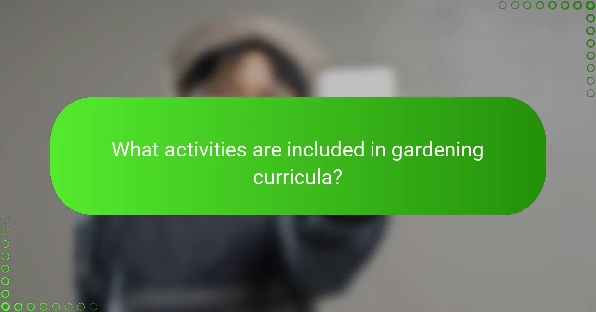 What activities are included in gardening curricula?
