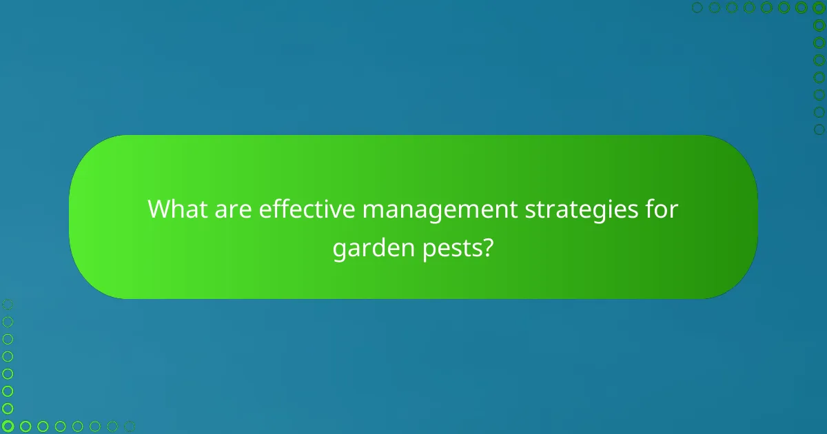 What are effective management strategies for garden pests?