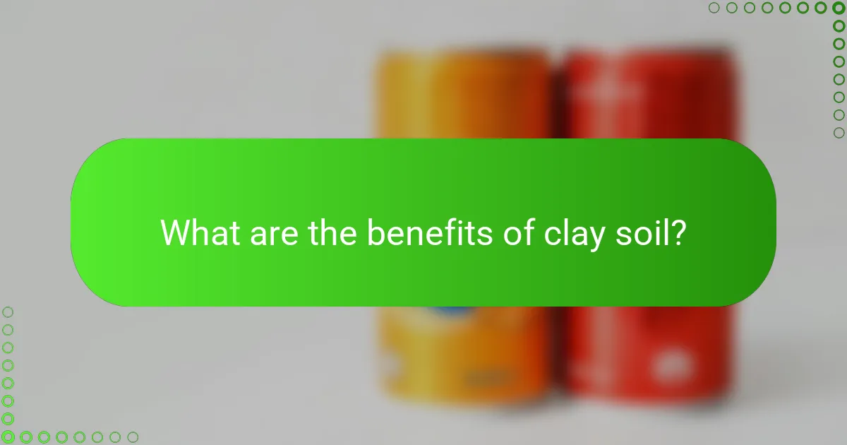 What are the benefits of clay soil?