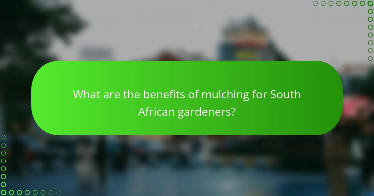 What are the benefits of mulching for South African gardeners?