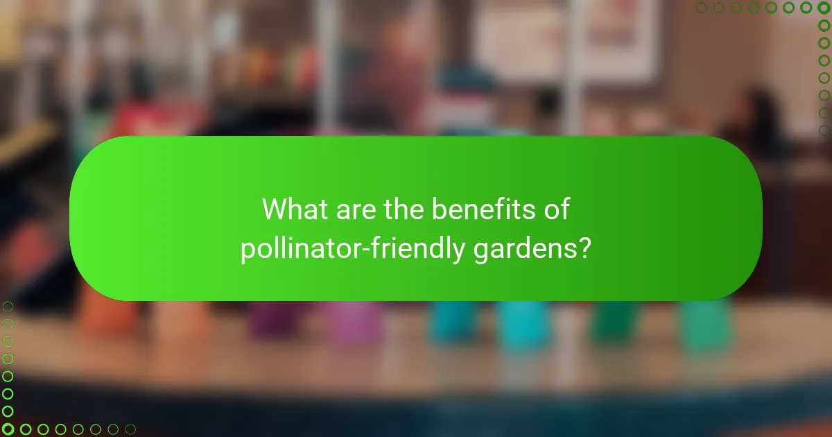 What are the benefits of pollinator-friendly gardens?