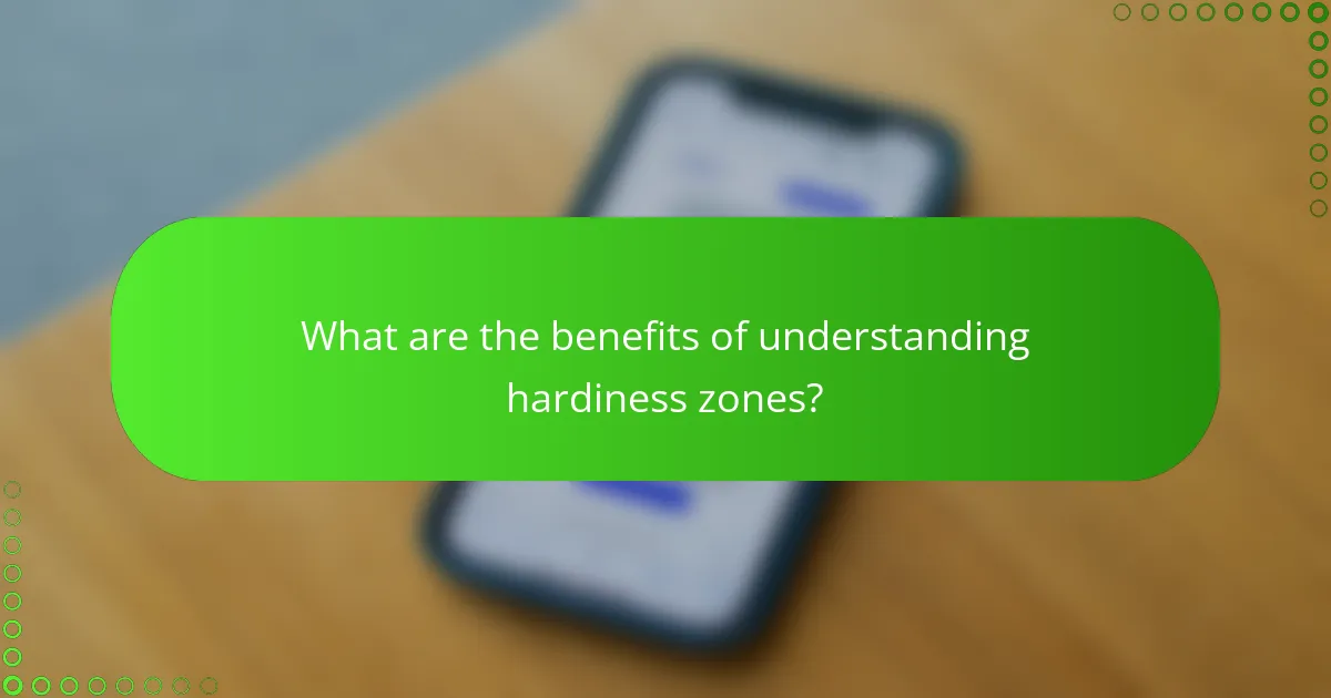 What are the benefits of understanding hardiness zones?