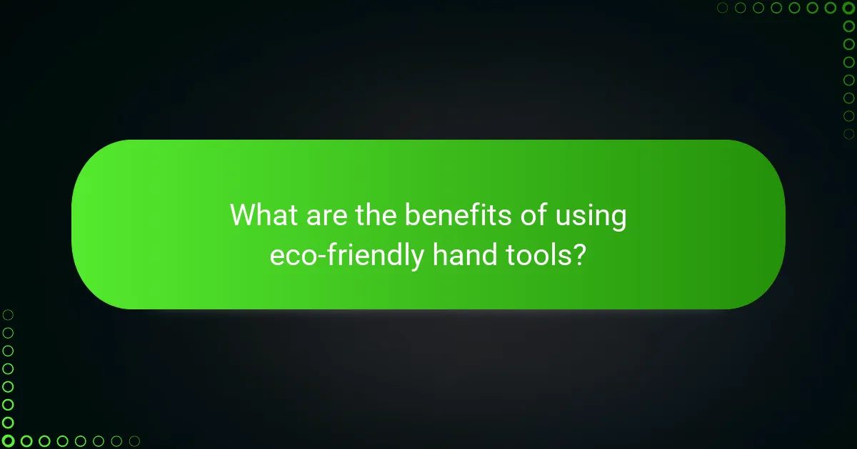 What are the benefits of using eco-friendly hand tools?