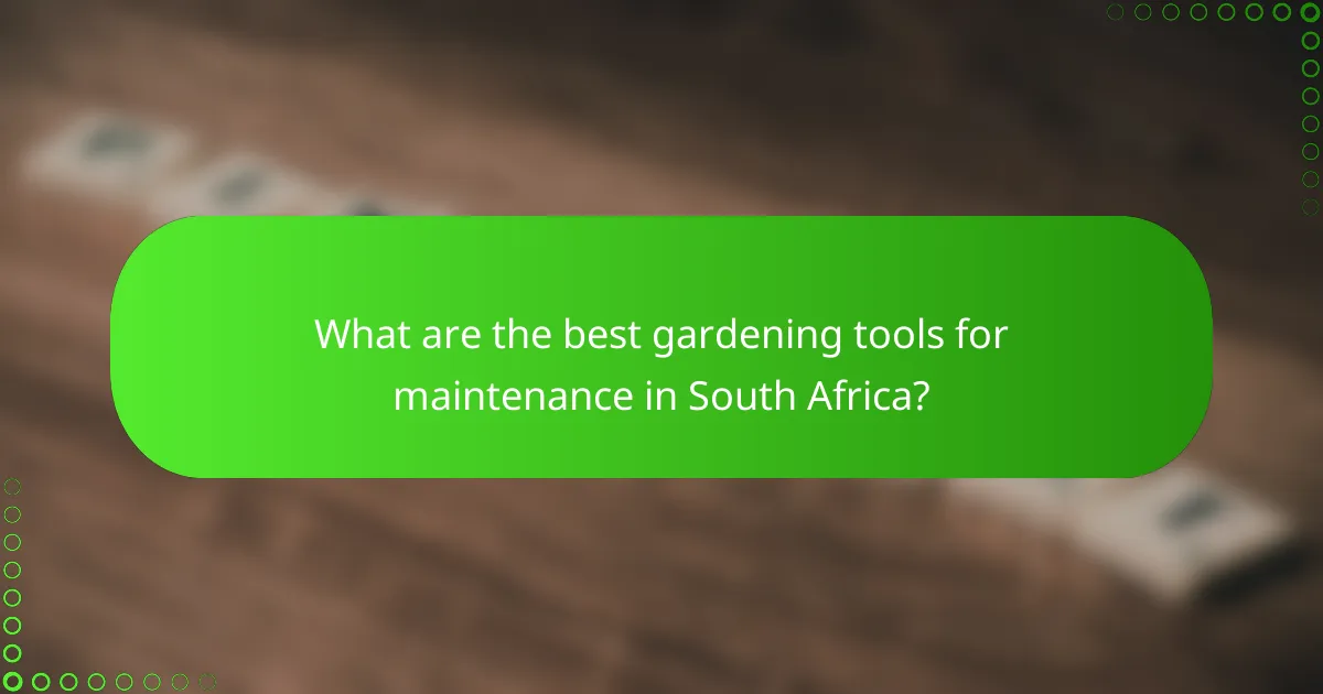 What are the best gardening tools for maintenance in South Africa?