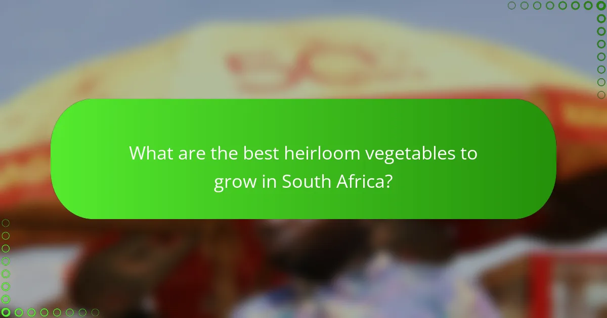What are the best heirloom vegetables to grow in South Africa?