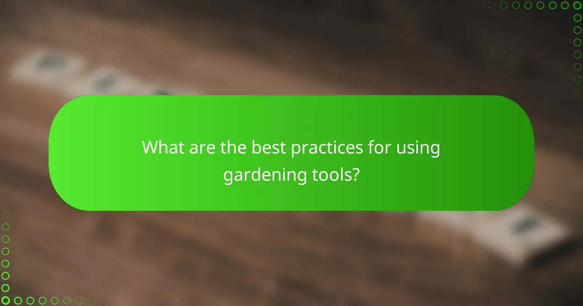 What are the best practices for using gardening tools?