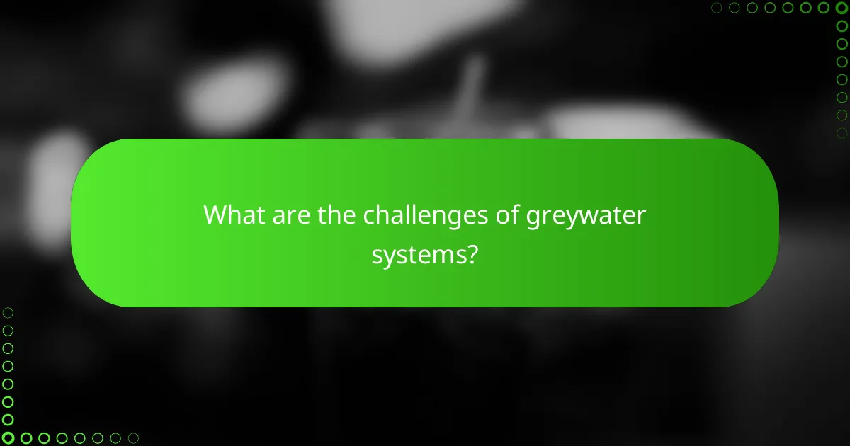 What are the challenges of greywater systems?
