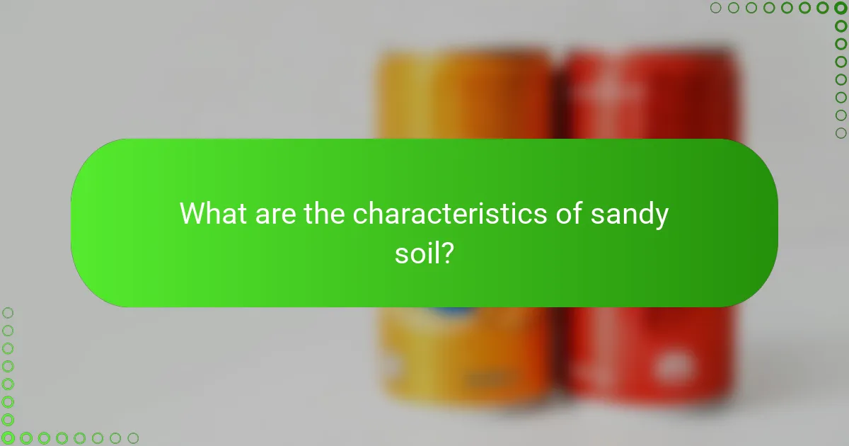 What are the characteristics of sandy soil?