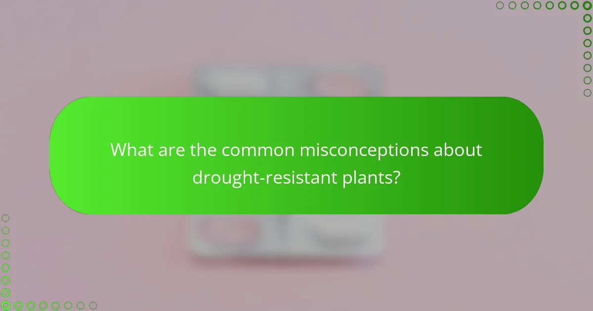 What are the common misconceptions about drought-resistant plants?