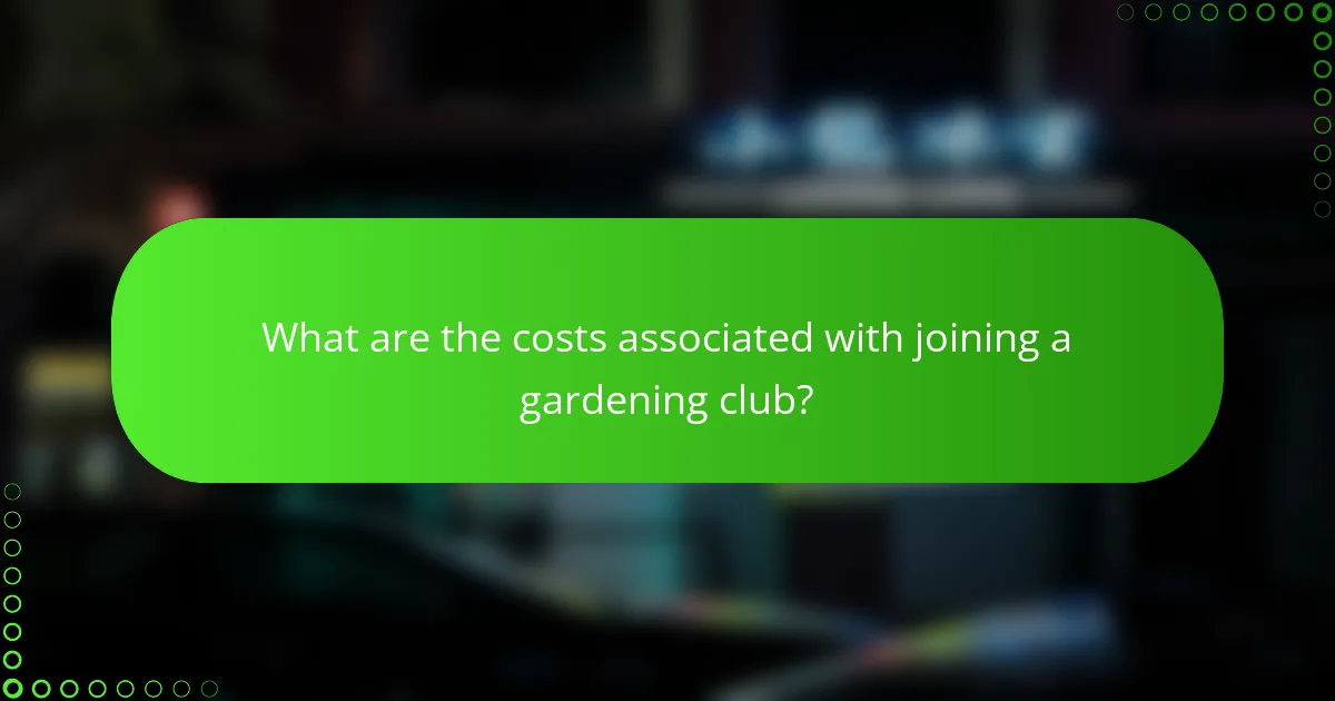 What are the costs associated with joining a gardening club?