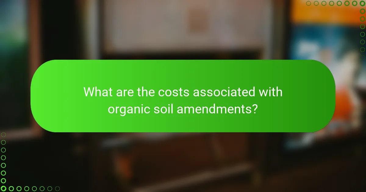What are the costs associated with organic soil amendments?