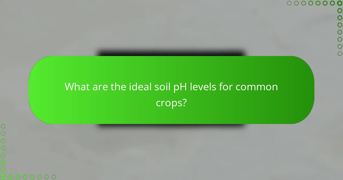 What are the ideal soil pH levels for common crops?