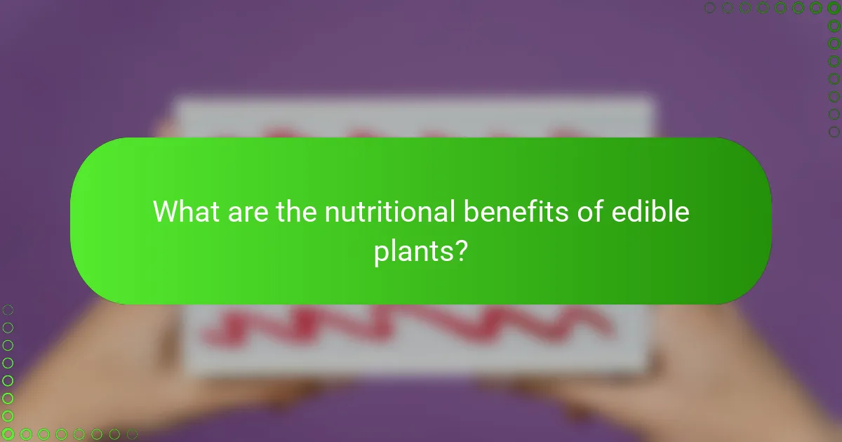 What are the nutritional benefits of edible plants?