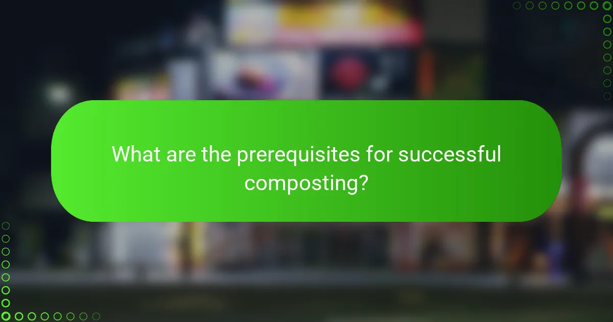 What are the prerequisites for successful composting?