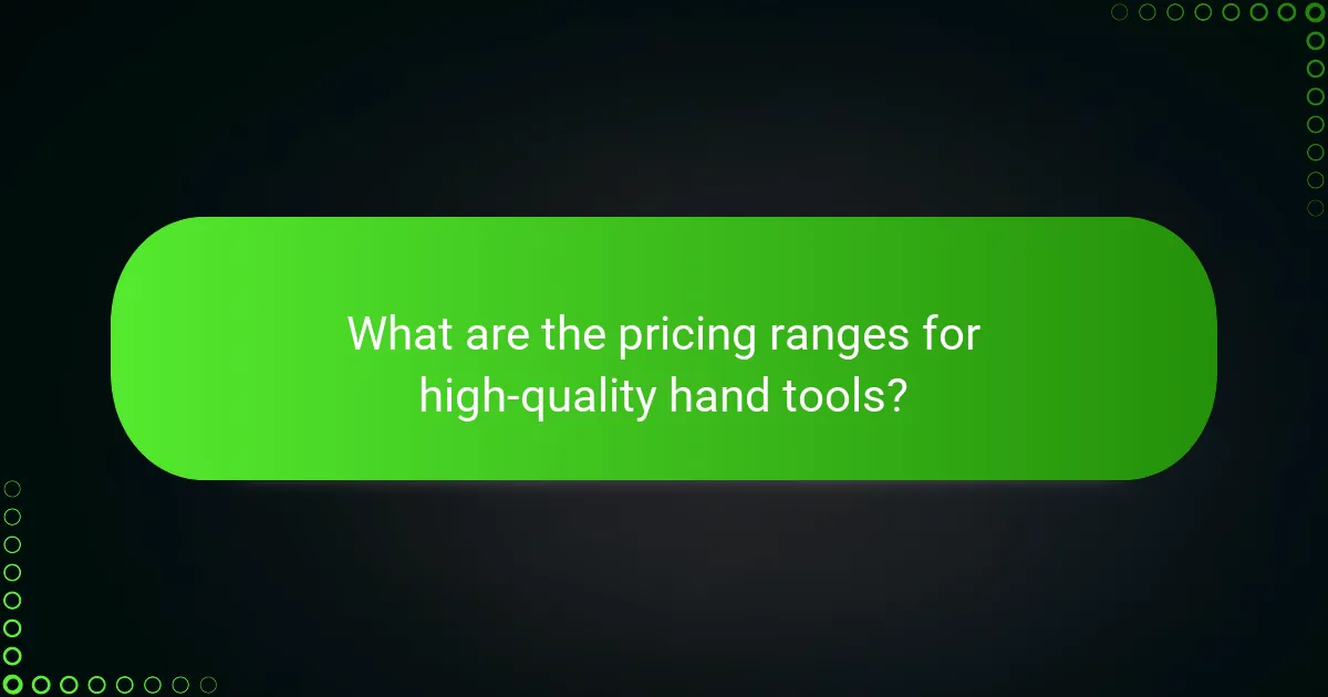 What are the pricing ranges for high-quality hand tools?