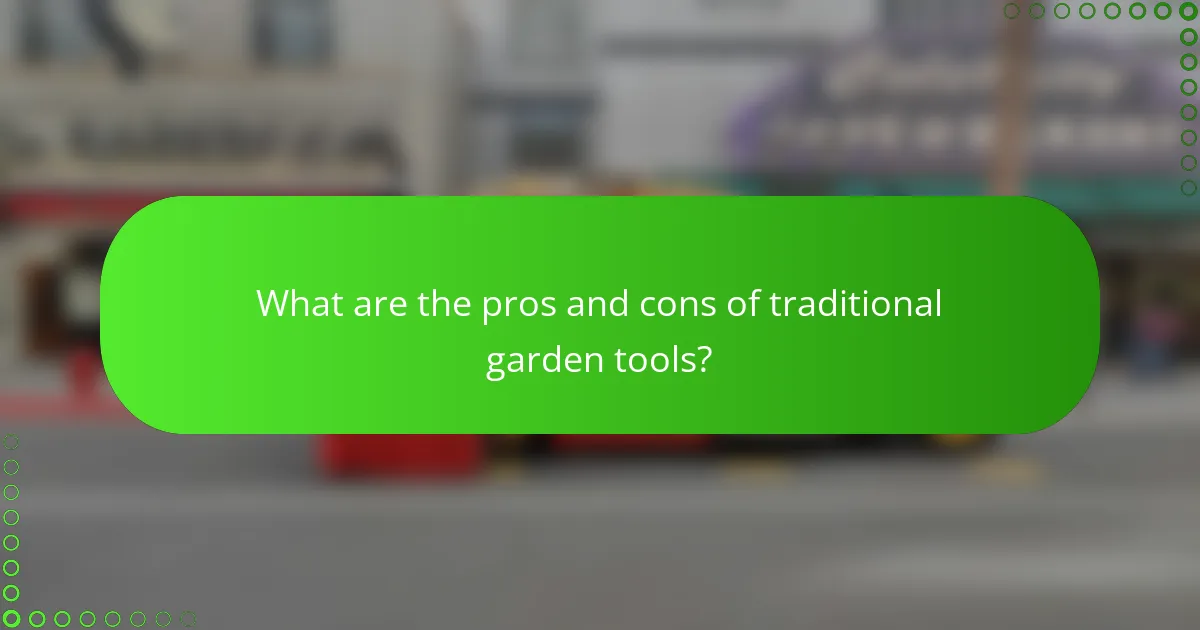 What are the pros and cons of traditional garden tools?
