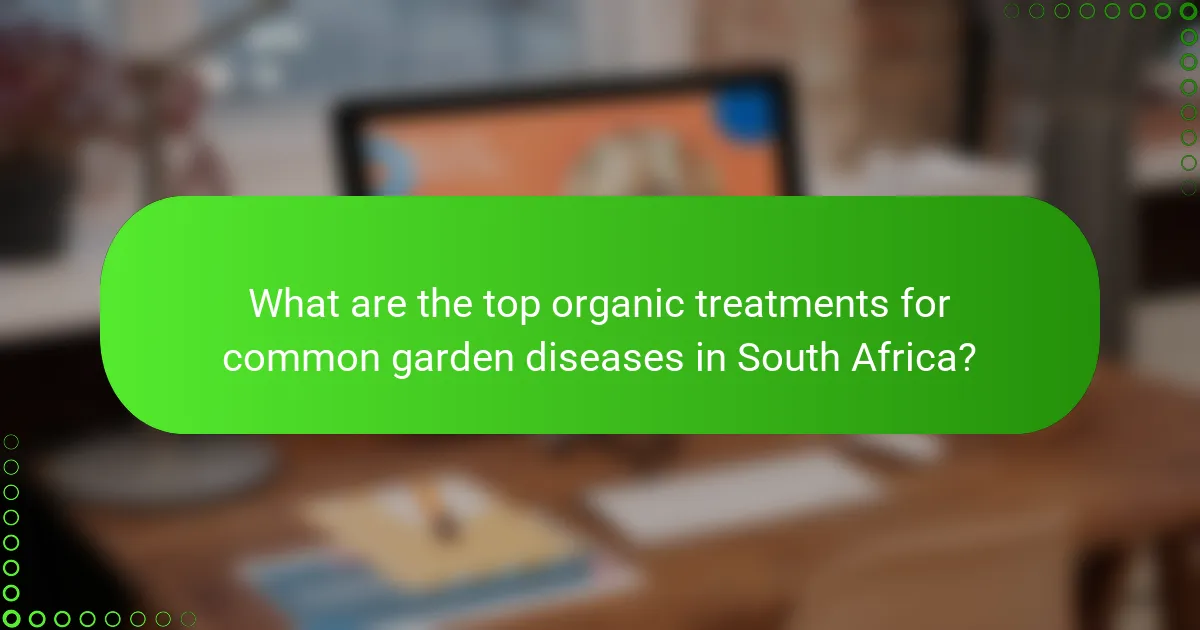 What are the top organic treatments for common garden diseases in South Africa?