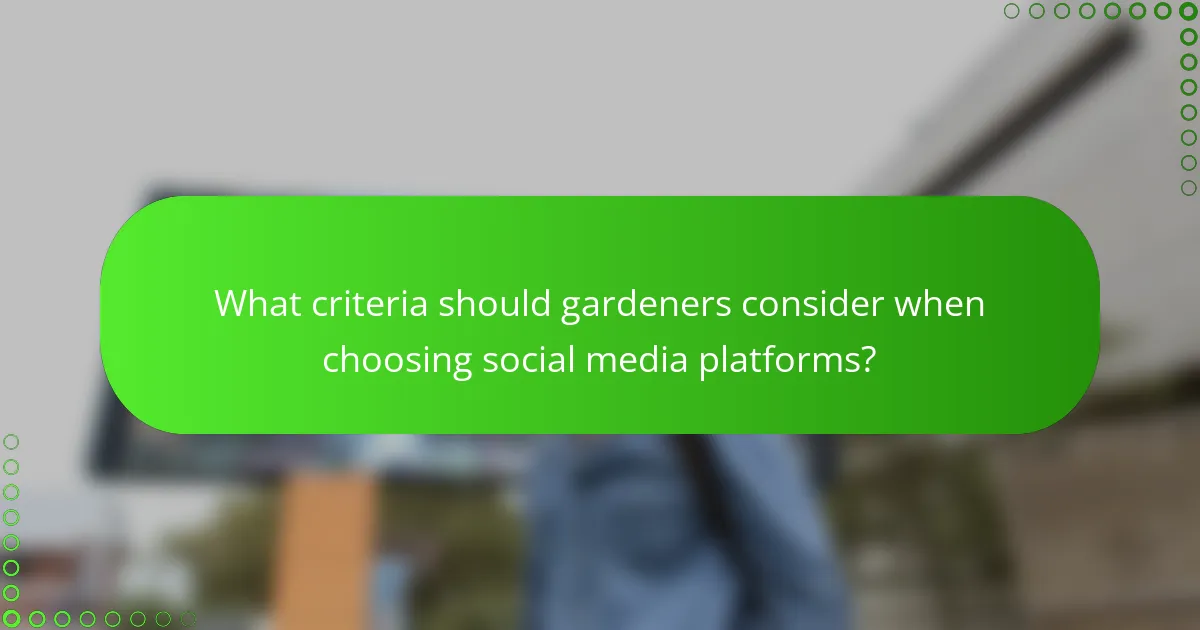 What criteria should gardeners consider when choosing social media platforms?