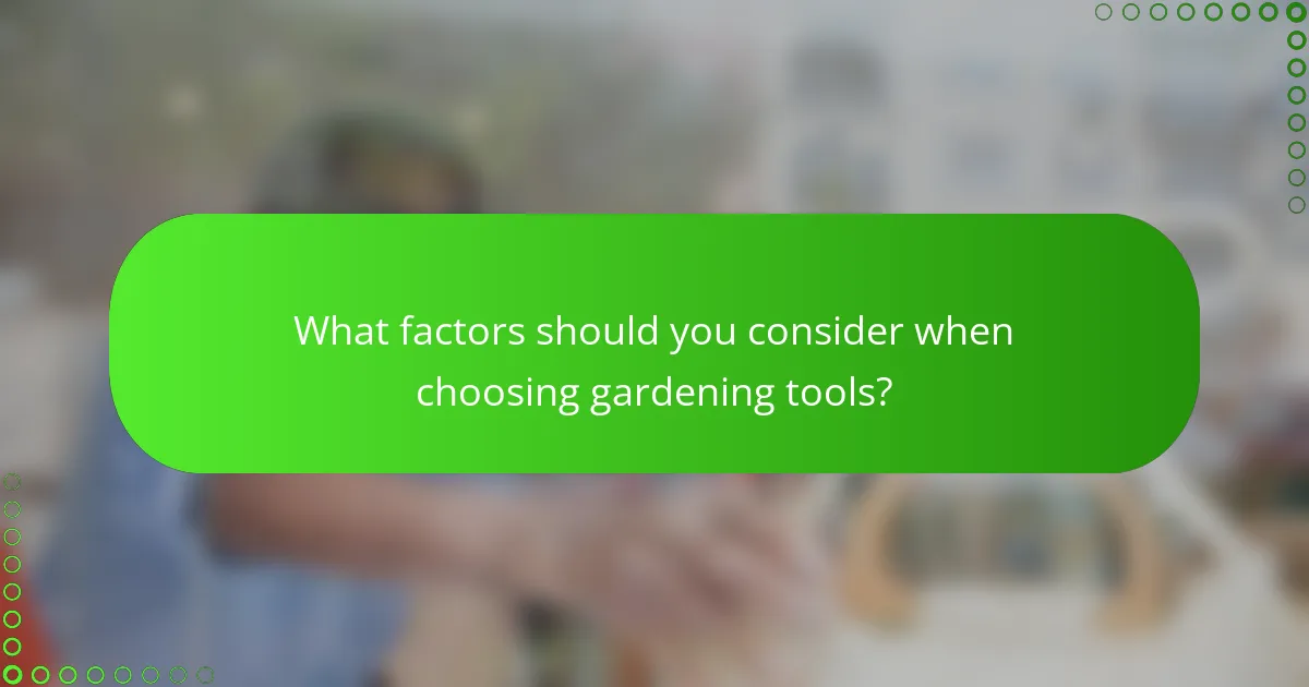 What factors should you consider when choosing gardening tools?