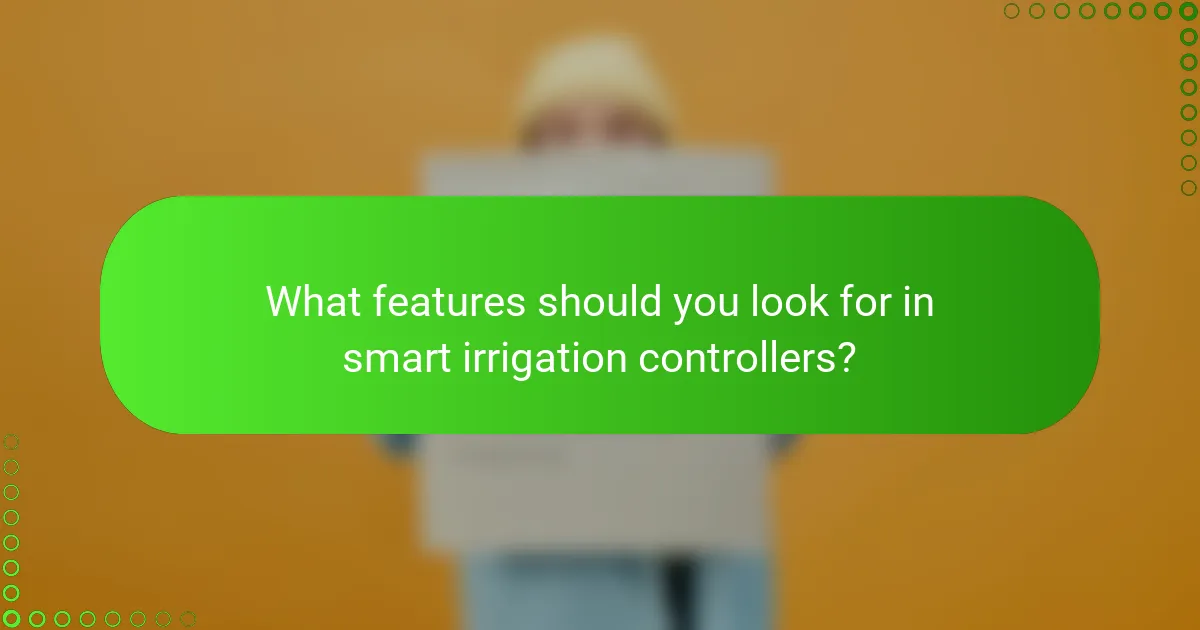 What features should you look for in smart irrigation controllers?