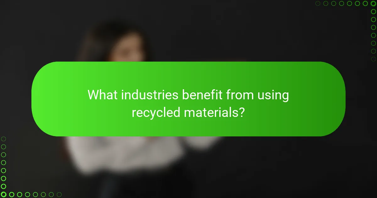 What industries benefit from using recycled materials?