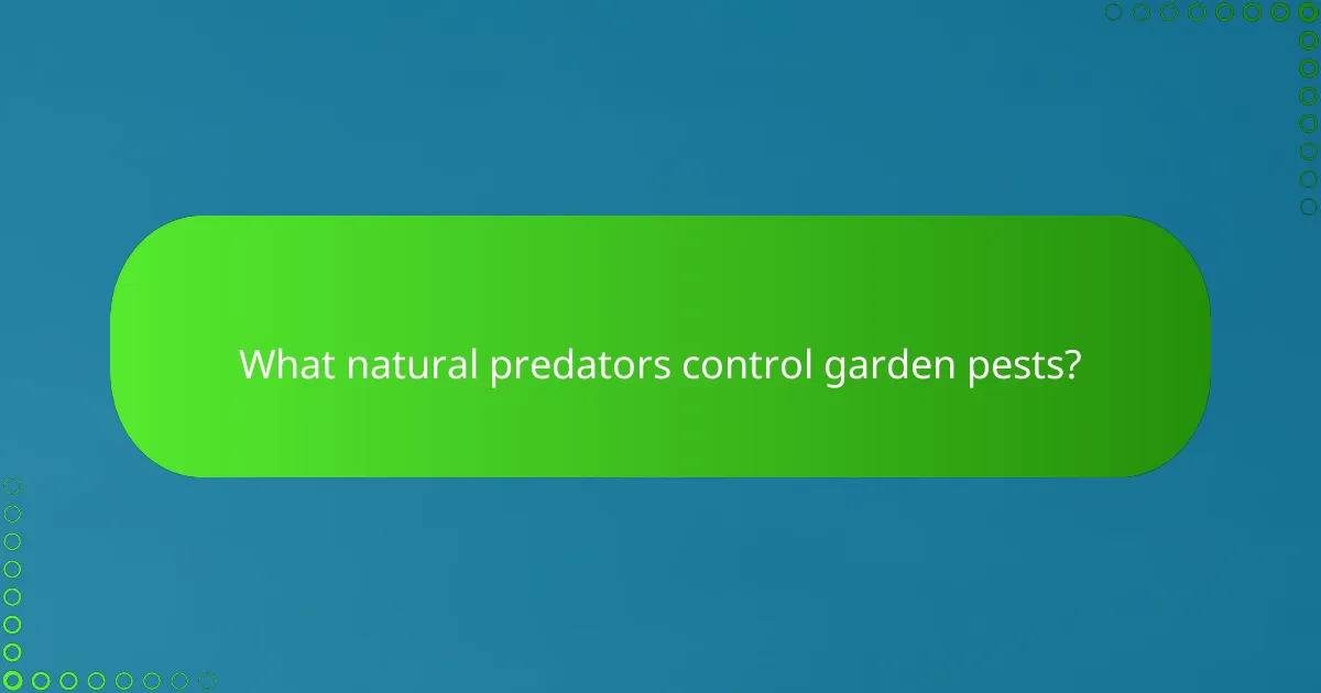 What natural predators control garden pests?