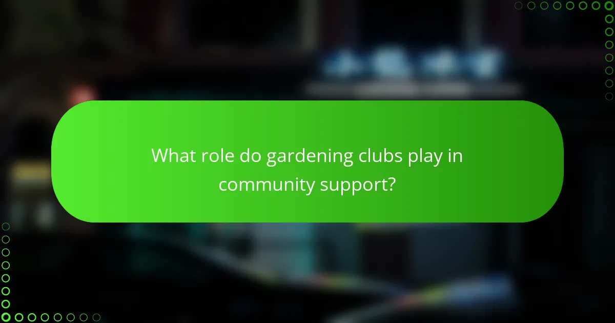 What role do gardening clubs play in community support?