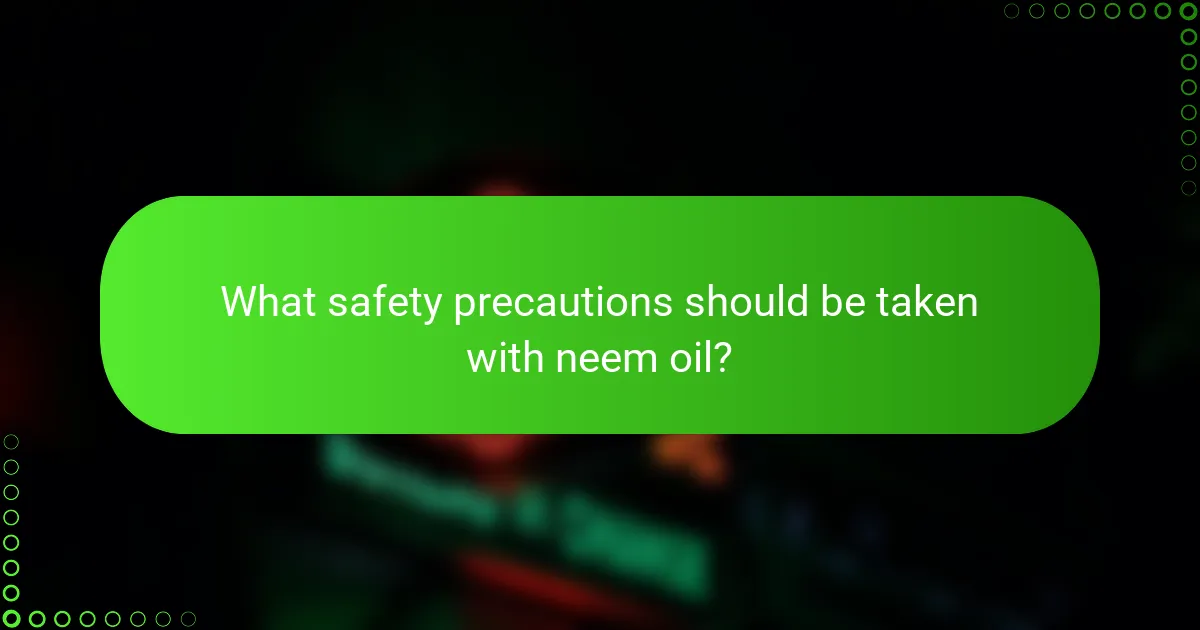 What safety precautions should be taken with neem oil?