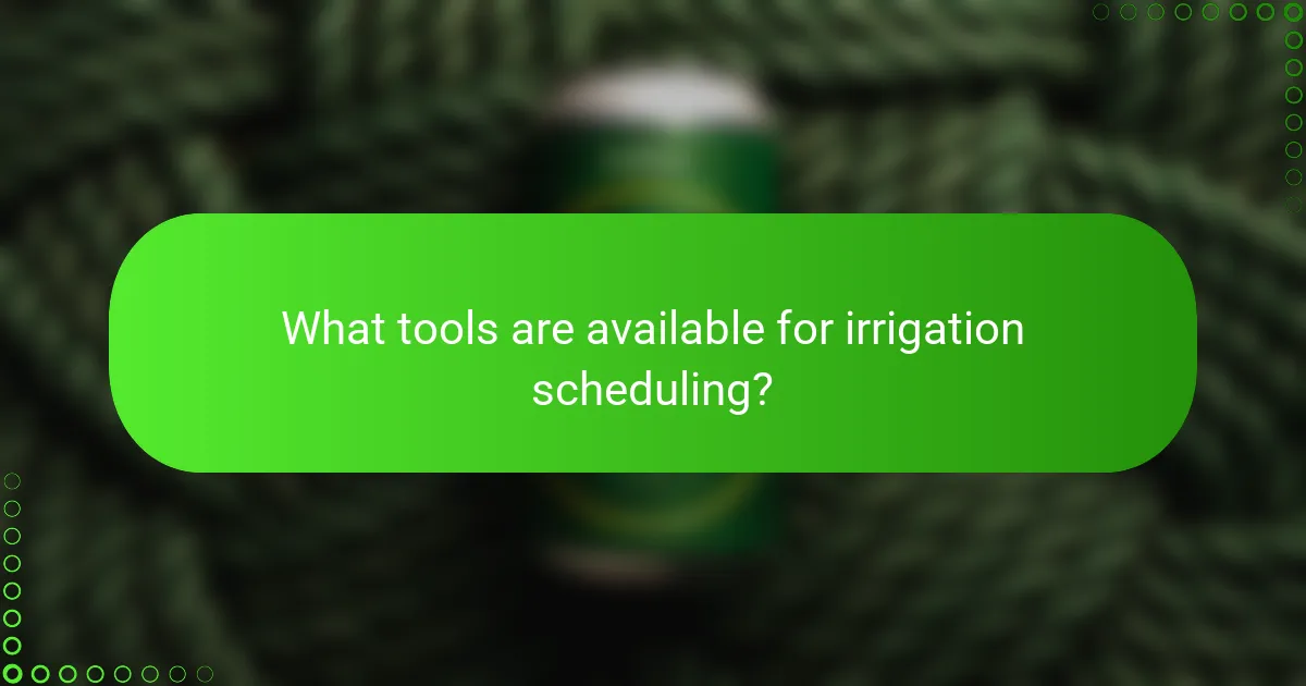What tools are available for irrigation scheduling?
