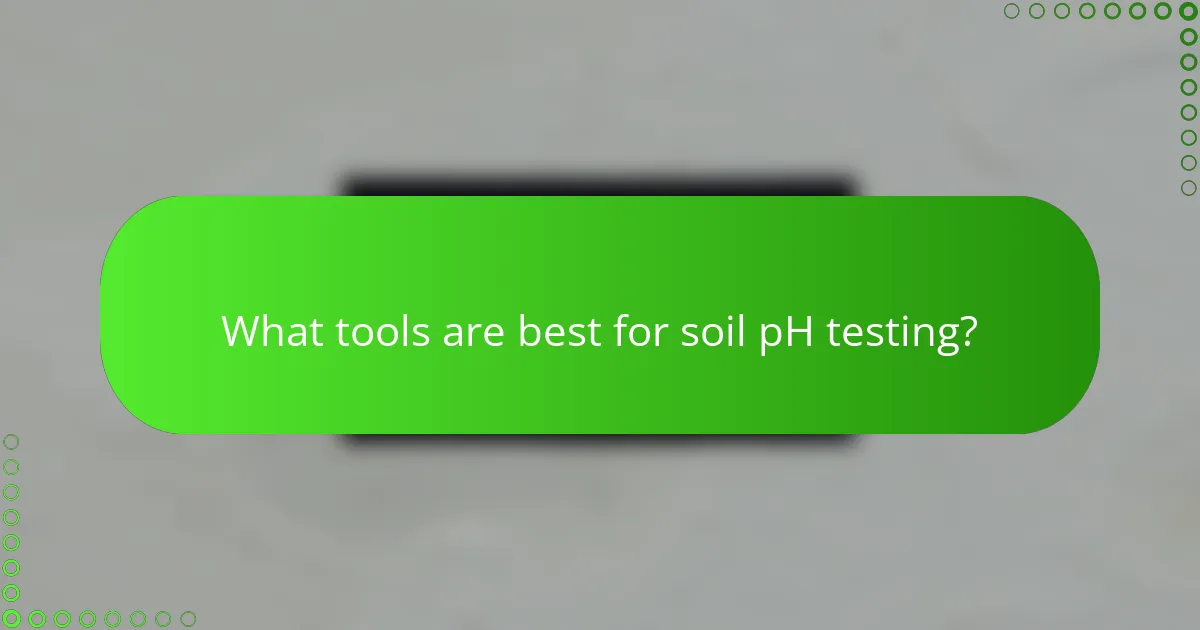 What tools are best for soil pH testing?