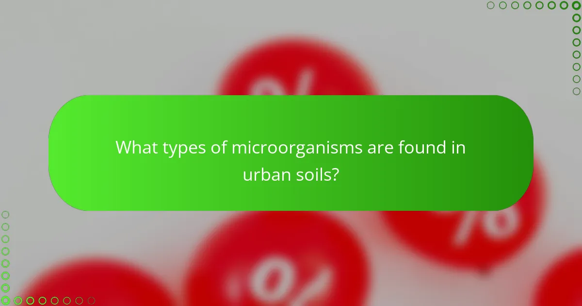 What types of microorganisms are found in urban soils?