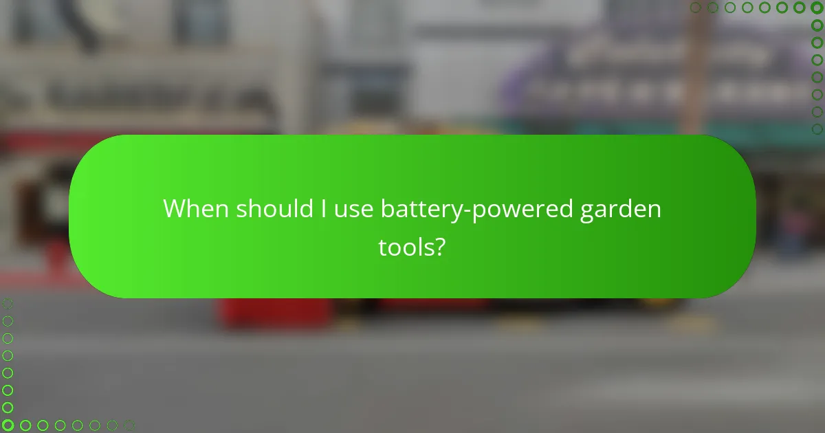 When should I use battery-powered garden tools?