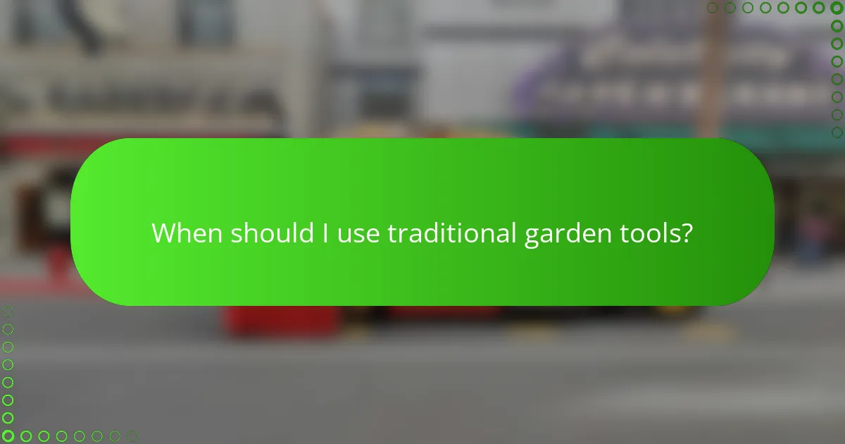 When should I use traditional garden tools?